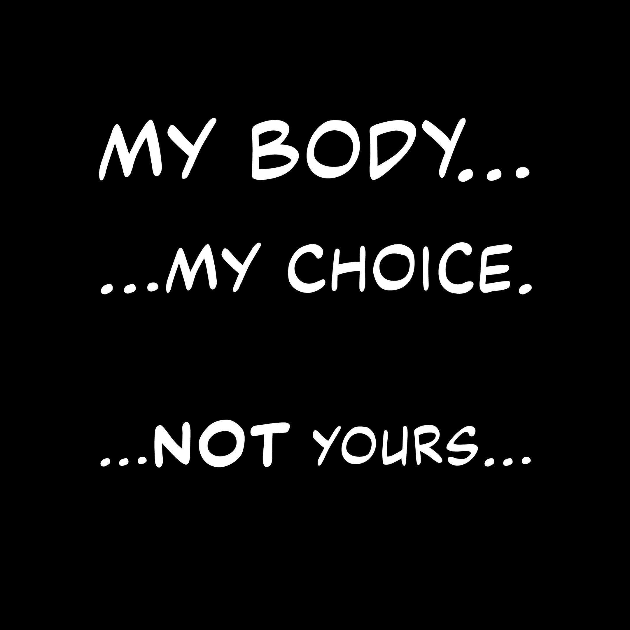 My body my choice. Not yours.