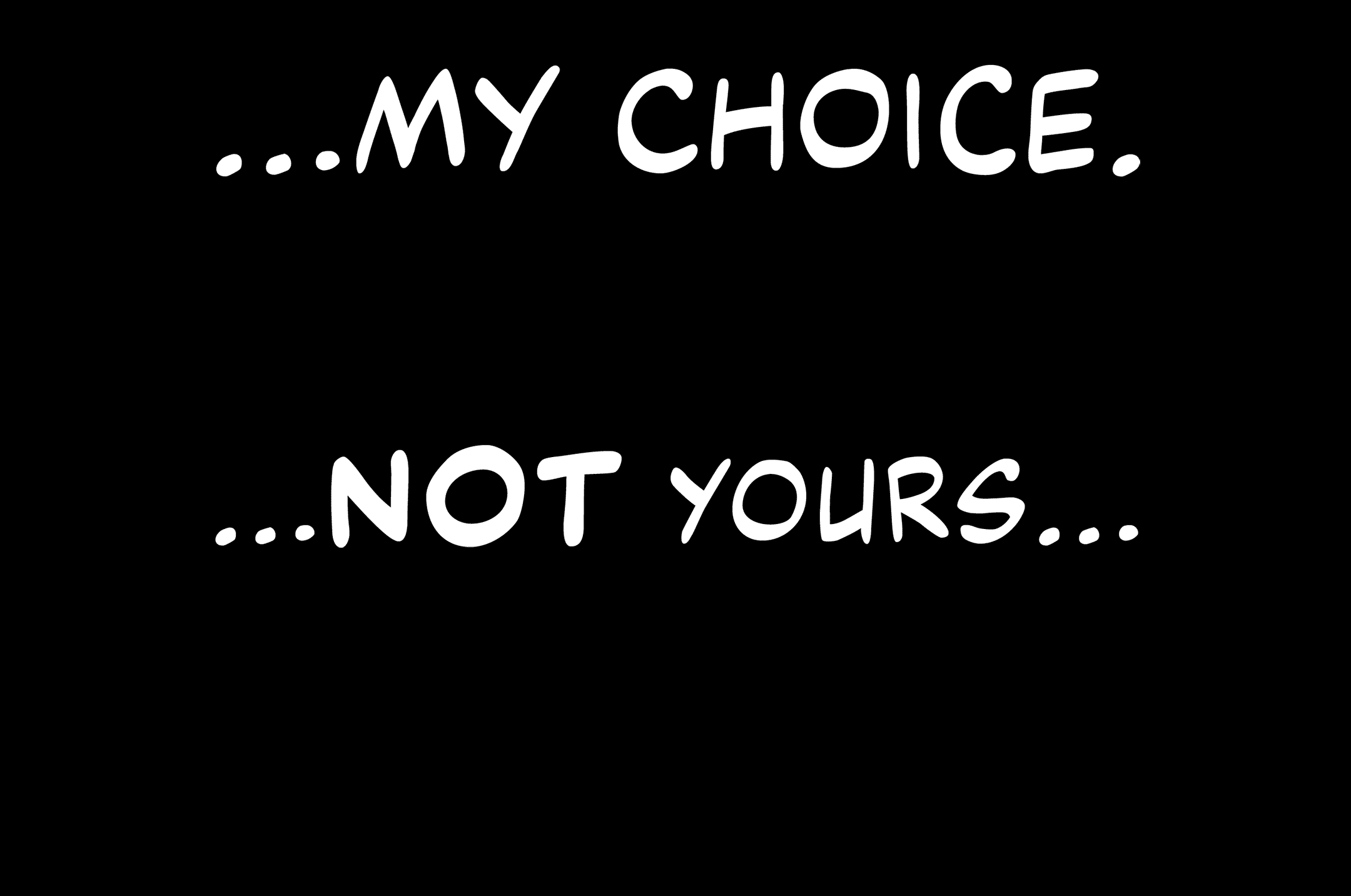My choice. Not yours.